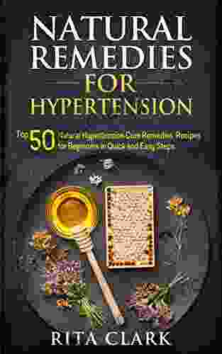 Natural Remedies for Hypertension: Top 50 Natural Hypertension Cure Remedies Recipes for Beginners in Quick and Easy Steps (Natural Remedies Natural Remedies Alternative Remedies 9)