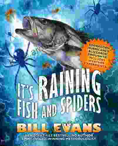 It S Raining Fish And Spiders: Tornadoes Hurricanes Blizzards Droughts Includes Weather Experiments