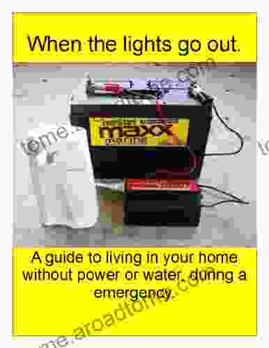 When The Lights Go Out : A Guide To Living In Your Home Without Power Or Water During A Emergency