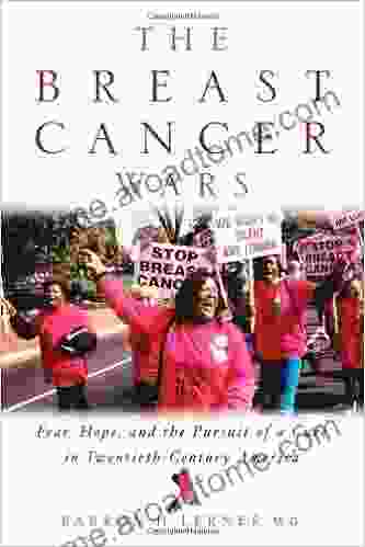 The Breast Cancer Wars: Hope Fear And The Pursuit Of A Cure In Twentieth Century America: Fear Hope And The Pursuit Of A Cure In Twentieth Century America