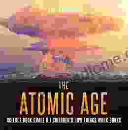 The Atomic Age Science Grade 6 Children S How Things Work