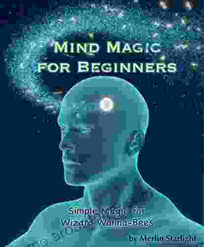 Mind Magic For Beginners: Simple Magic For Wizard Wanna Bees