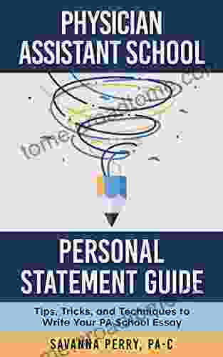 Physician Assistant School Personal Statement Guide: Tips Tricks and Techniques to Write Your PA School Essay (Physician Assistant School Guides 1)