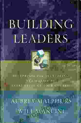 Building Leaders: Blueprints For Developing Leadership At Every Level Of Your Church