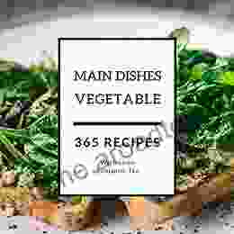 Vegetable Main Dishes 365: Enjoy 365 Days With Amazing Vegetable Main Dish Recipes In Your Own Vegetable Main Dish Cookbook (Vegetable Spiralizer Cookbook Southern Vegetables Cookbook) 1