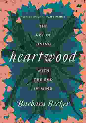 Heartwood: The Art Of Living With The End In Mind