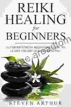 Reiki Healing for Beginners: A Comprehensive Beginner s Guide to Learning the Art of Reiki Healing