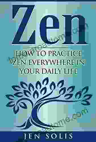 Zen: How to Practice Zen Everywhere in Your Daily Life