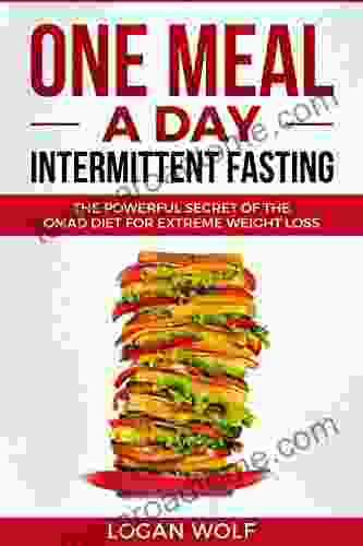 ONE MEAL A DAY Intermittent Fasting: The Powerful Secret Of The OMAD Diet For Extreme Weight Loss