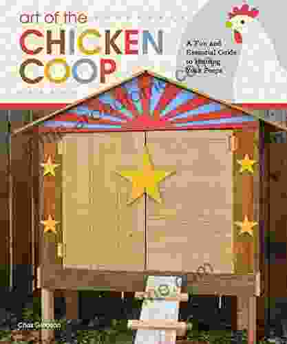 Art Of The Chicken Coop: A Fun And Essential Guide To Housing Your Peeps