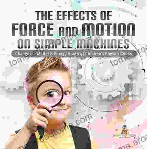 The Effects Of Force And Motion On Simple Machines Changes In Matter Energy Grade 4 Children S Physics