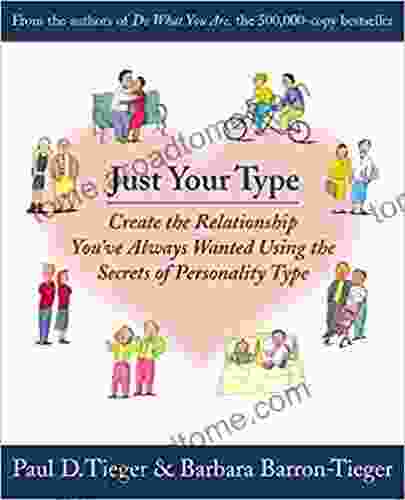 Just Your Type: Create the Relationship You ve Always Wanted Using the Secrets of Personality Type