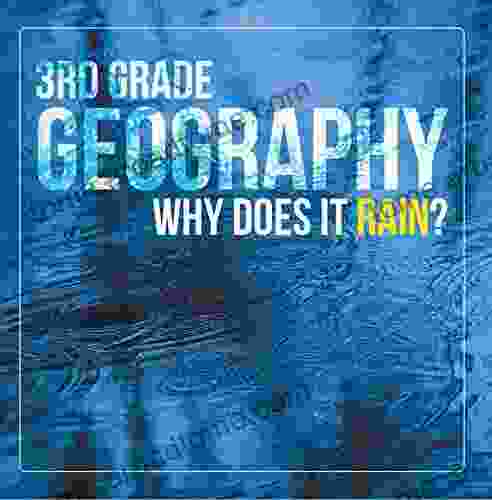 3rd Grade Geography: Why Does It Rain?: Precipitation Weather For Kids (Children S Earth Sciences Books)