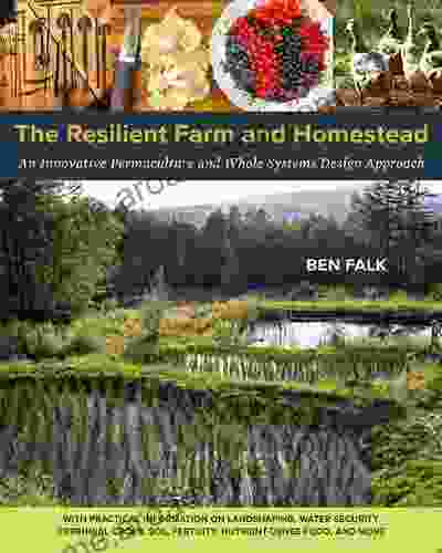 The Resilient Farm and Homestead: An Innovative Permaculture and Whole Systems Design Approach