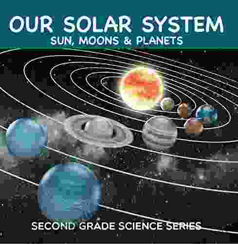 Our Solar System (Sun Moons Planets) : Second Grade Science Series: 2nd Grade (Children s Astronomy Space Books)