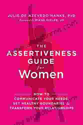 The Assertiveness Guide For Women: How To Communicate Your Needs Set Healthy Boundaries And Transform Your Relationships