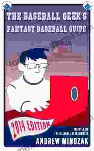 The Baseball Geek s 2024 Fantasy Baseball Draft Guide: Your Guide to the 2024 Fantasy Baseball Season