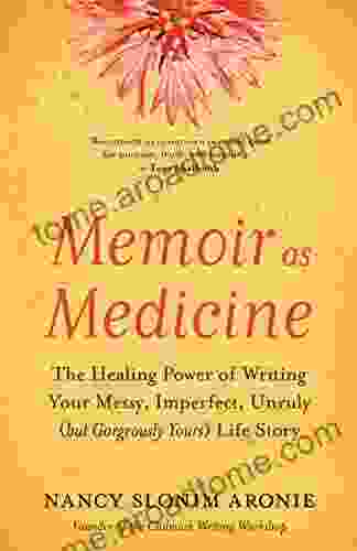 Memoir As Medicine: The Healing Power Of Writing Your Messy Imperfect Unruly (but Gorgeously Yours) Life Story