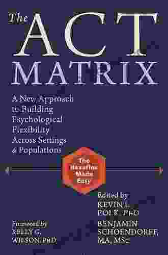 The ACT Matrix: A New Approach To Building Psychological Flexibility Across Settings And Populations