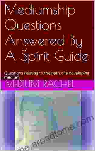 Mediumship Questions Answered By A Spirit Guide: Questions relating to the path of a developing medium (Understanding Mediumship Spirit Guides 13)