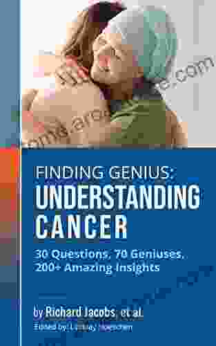 Finding Genius: Understanding Cancer: 30 Questions 70 Geniuses 200+ Amazing Insights