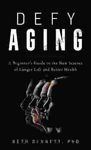 Defy Aging: A Beginner S Guide To The New Science Of Longer Life And Better Health