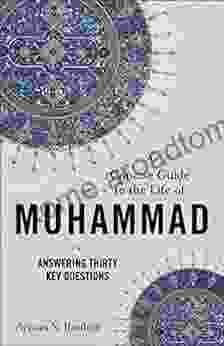 A Concise Guide To The Life Of Muhammad: Answering Thirty Key Questions