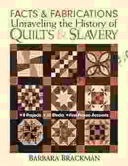 Facts Fabrications: Unraveling The History Of Quilts Slavery: 8 Projects 20 Blocks First Person Accounts