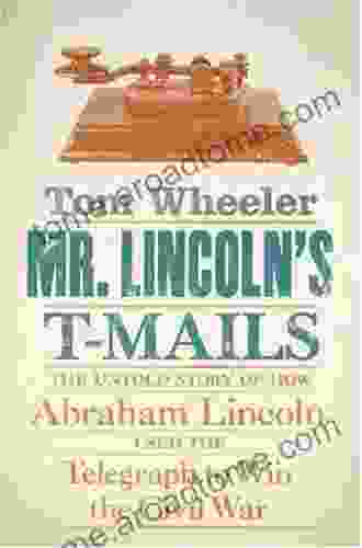 Mr Lincoln S T Mails: How Abraham Lincoln Used The Telegraph To Win The Civil War