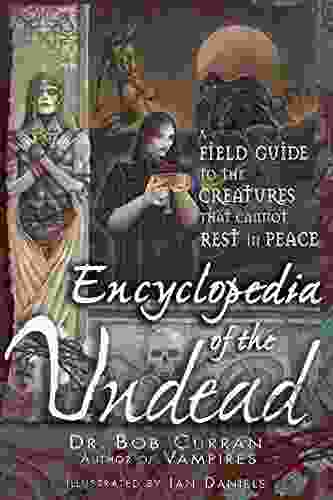 Encyclopedia Of The Undead: A Field Guide To The Creatures That Cannot Rest In Peace