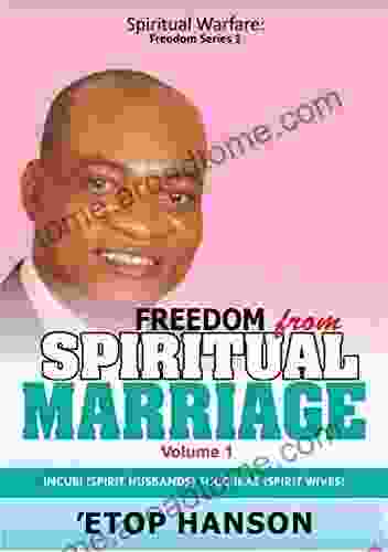 Freedom From Spiritual Marriage: Incubi (Spirit Husbands) Succubae (Spirit Wives) (Volume 1)