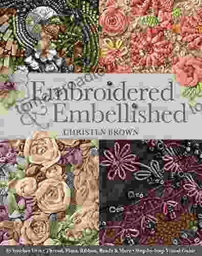 Embroidered Embellished: 85 Stitches Using Thread Floss Ribbon Beads More