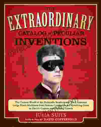 The Extraordinary Catalog Of Peculiar Inventions: The Curious World Of The Demoulin Brothers And Their Fraternal Lodge Prank Machi Nes From Human Centipedes Goats To ElectricCarpets And SmokingC