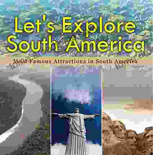 Let S Explore South America (Most Famous Attractions In South America): South America Travel Guide (Children S Explore The World Books)