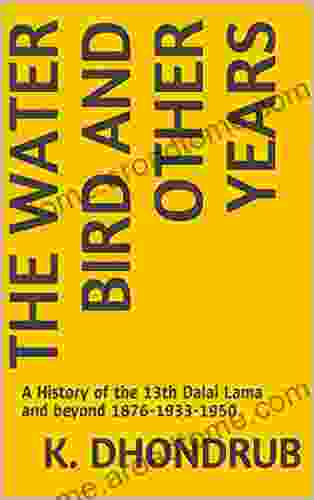 The Water Bird And Other Years: A History Of The 13th Dalai Lama And Beyond 1876 1933 1950