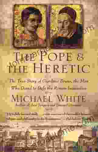 The Pope And The Heretic: The True Story Of Giordano Bruno The Man Who Dared To Defy The Roman Inquisition