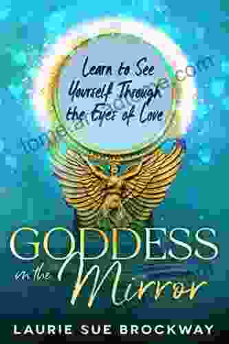 Goddess In The Mirror: Learn To See Yourself Through The Eyes Of Love (A Goddess Is A Girl S Best Friend 2)