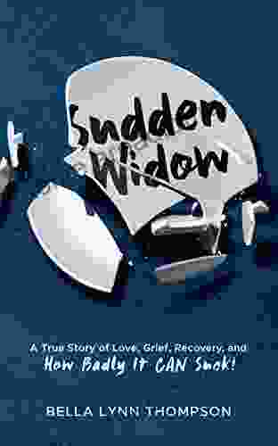 Sudden Widow: A True Story Of Love Grief Recovery And How Badly It CAN Suck