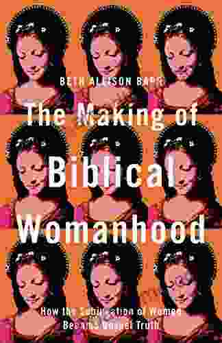 The Making of Biblical Womanhood: How the Subjugation of Women Became Gospel Truth