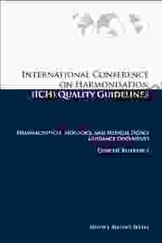 International Conference On Harmonisation (ICH) Quality Guidelines: Pharmaceutical Biologics And Medical Device Guidance Documents Concise Reference