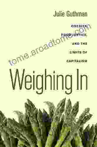 Weighing In: Obesity Food Justice And The Limits Of Capitalism (California Studies In Food And Culture 32)