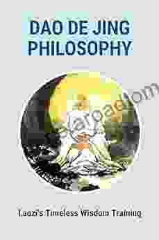 Dao De Jing Philosophy: Laozi s Timeless Wisdom Training: Analysis Dao De Jing