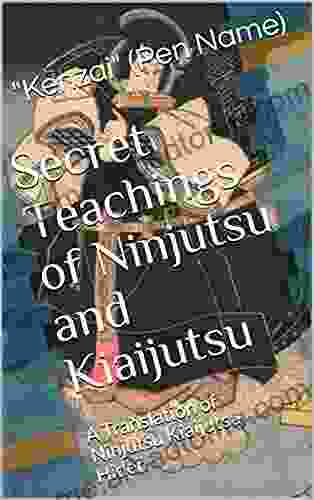 Secret Teachings Of Ninjutsu And Kiaijutsu: A Translation Of Ninjutsu Kiaijutsu Hiden