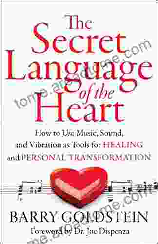 The Secret Language of the Heart: How to Use Music Sound and Vibration as Tools for Healing and Personal Transformation