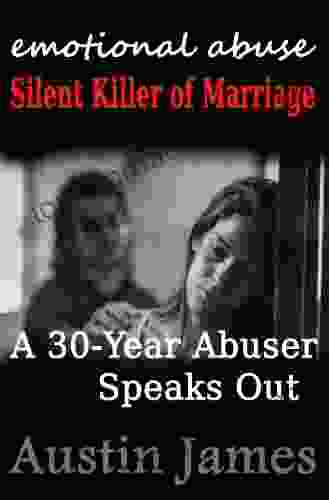 Emotional Abuse: Silent Killer of Marriage A 30 Year Abuser Speaks Out