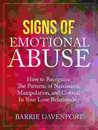 Signs Of Emotional Abuse: How To Recognize The Patterns Of Narcissism Manipulation And Control In Your Love Relationship