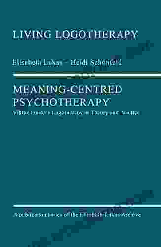 Meaning Centred Psychotherapy: Viktor Frankl S Logotherapy In Theory And Practice (Living Logotherapy 1)