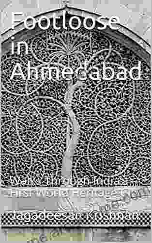 Footloose In Ahmedabad: Walks Through India S First World Heritage City