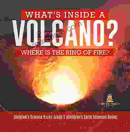 What S Inside A Volcano? Where Is The Ring Of Fire? Children S Science Grade 5 Children S Earth Sciences