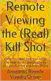 Remote Viewing the (Real) Kill Shot: What You Need to Know About the Near Term Catastrophe So You Can Survive and Even Thrive